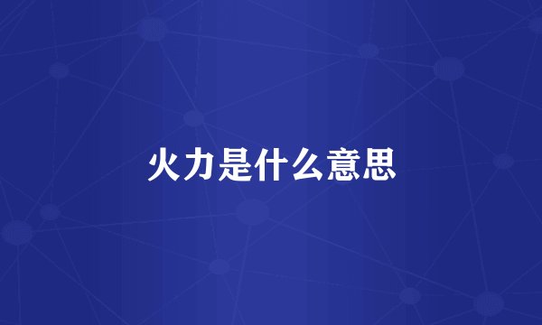 火力是什么意思
