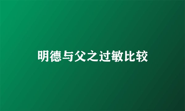 明德与父之过敏比较