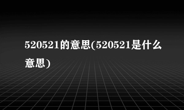 520521的意思(520521是什么意思)