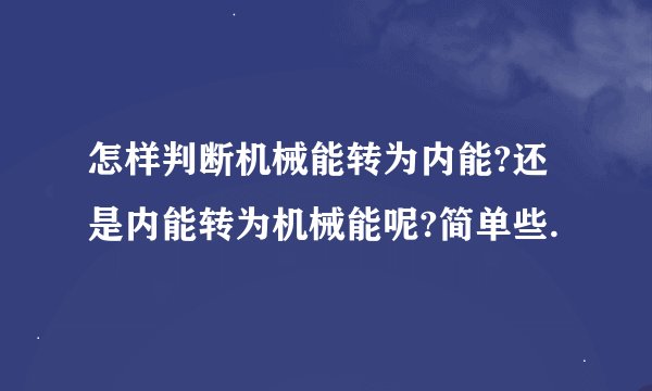 怎样判断机械能转为内能?还是内能转为机械能呢?简单些.