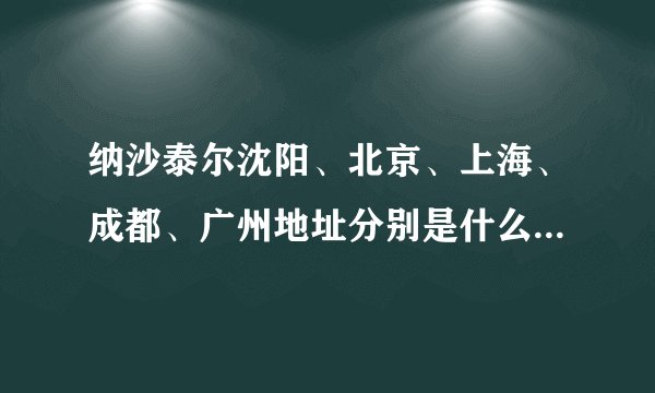 纳沙泰尔沈阳、北京、上海、成都、广州地址分别是什么？亲，要详细的哦