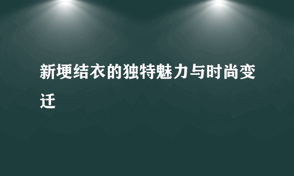 新埂结衣的独特魅力与时尚变迁