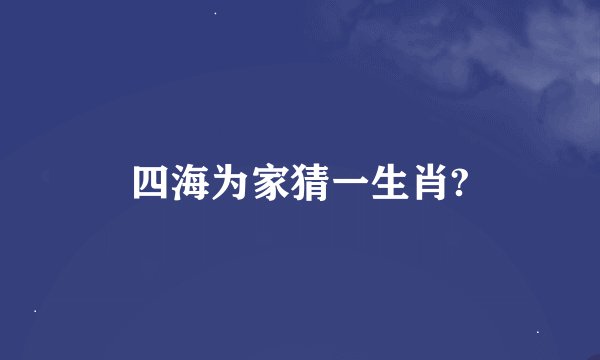 四海为家猜一生肖?