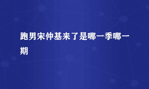跑男宋仲基来了是哪一季哪一期