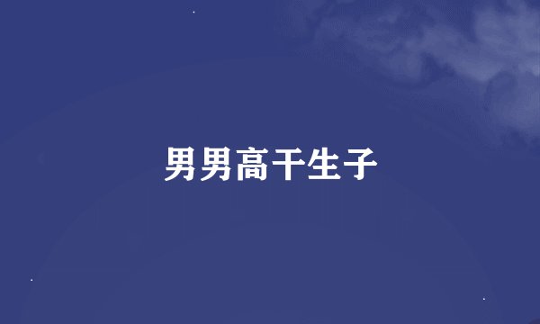男男高干生子