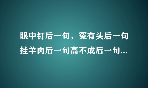眼中钉后一句，冤有头后一句挂羊肉后一句高不成后一句前怕狼后一句雷声大后一句