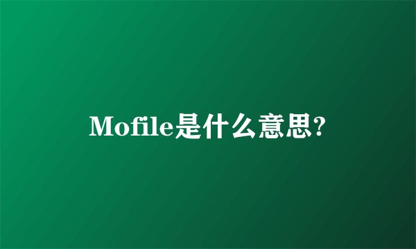 Mofile是什么意思?