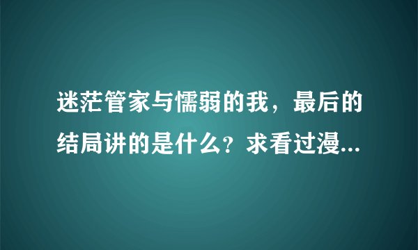 迷茫管家与懦弱的我，最后的结局讲的是什么？求看过漫画的详细解说