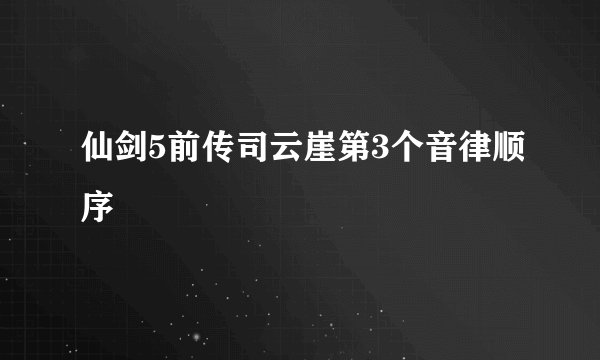 仙剑5前传司云崖第3个音律顺序