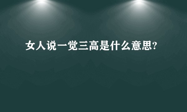 女人说一觉三高是什么意思?