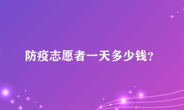 防疫志愿者一天多少钱？