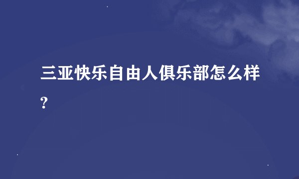 三亚快乐自由人俱乐部怎么样?