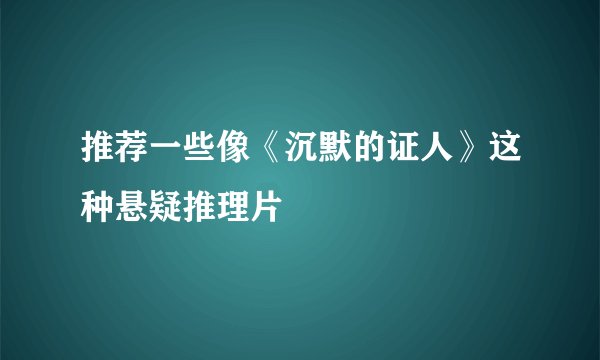 推荐一些像《沉默的证人》这种悬疑推理片