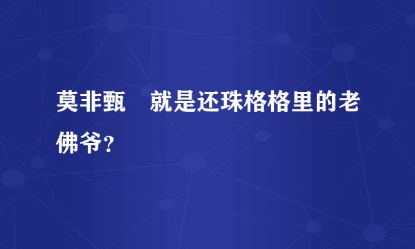 莫非甄嬛就是还珠格格里的老佛爷？