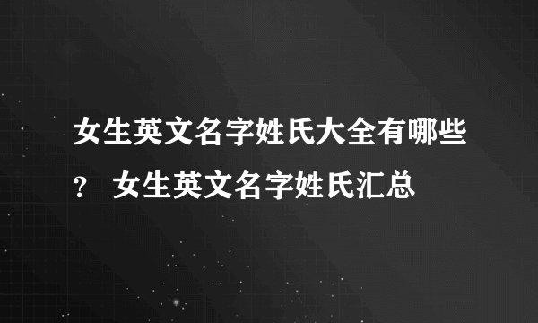 女生英文名字姓氏大全有哪些？ 女生英文名字姓氏汇总
