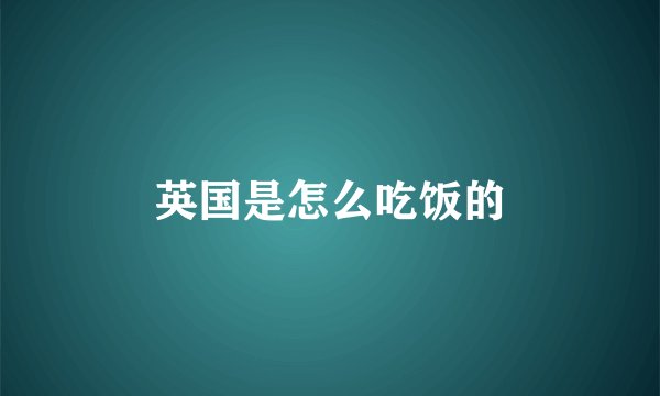 英国是怎么吃饭的