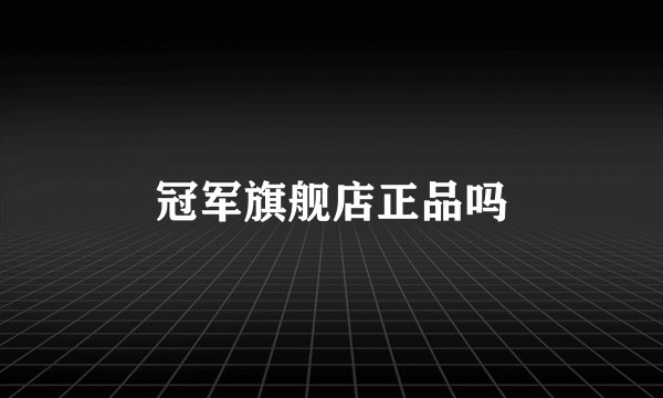 冠军旗舰店正品吗