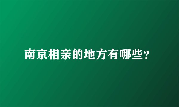南京相亲的地方有哪些？