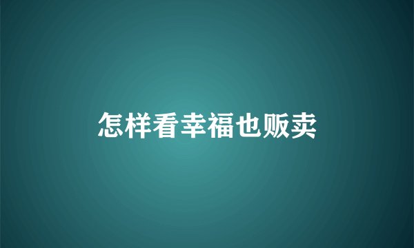 怎样看幸福也贩卖