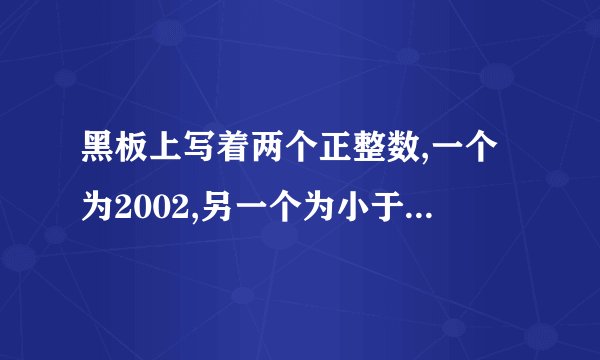 黑板上写着两个正整数,一个为2002,另一个为小于2002的数,如果两个数的算术平均值m为整数,那么可以进行以下