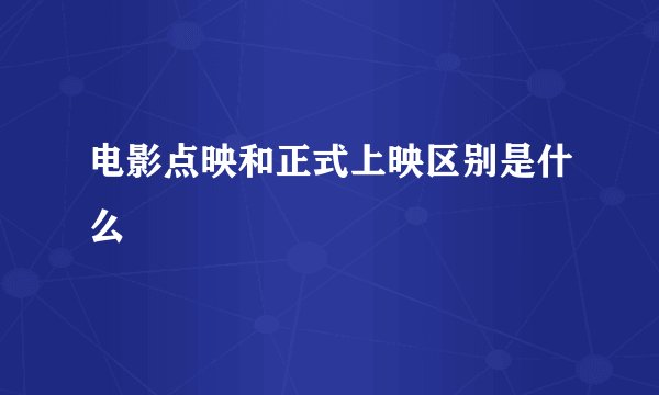 电影点映和正式上映区别是什么
