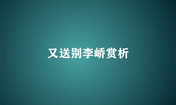 又送别李峤赏析