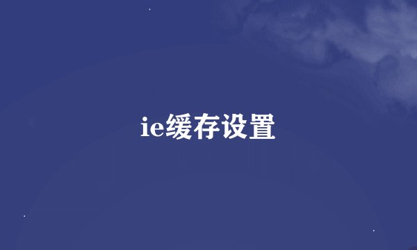ie缓存设置