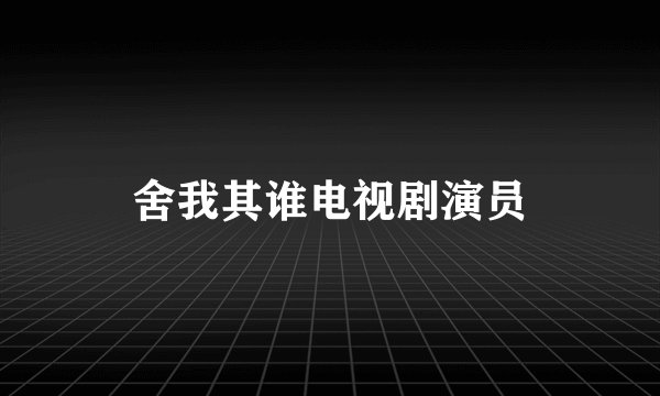 舍我其谁电视剧演员