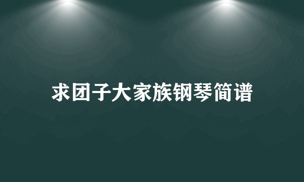 求团子大家族钢琴简谱