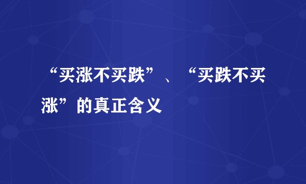 “买涨不买跌”、“买跌不买涨”的真正含义