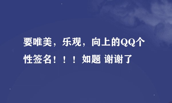 要唯美，乐观，向上的QQ个性签名！！！如题 谢谢了