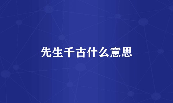 先生千古什么意思