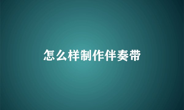 怎么样制作伴奏带