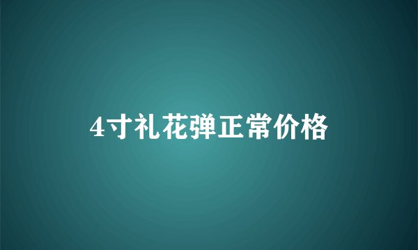 4寸礼花弹正常价格