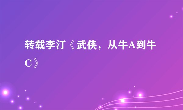 转载李汀《武侠，从牛A到牛C》
