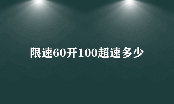 限速60开100超速多少