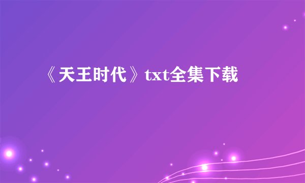 《天王时代》txt全集下载