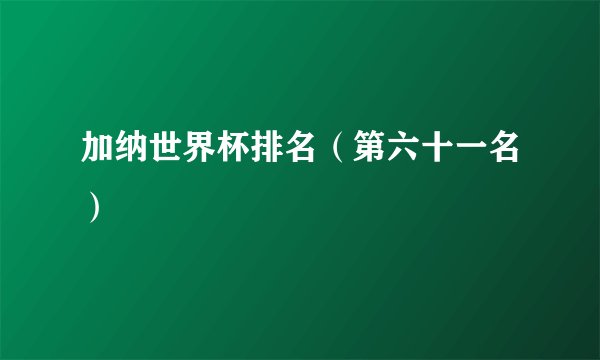 加纳世界杯排名（第六十一名）