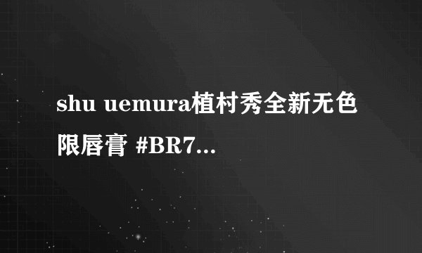 shu uemura植村秀全新无色限唇膏 #BR795 3g-适用对象