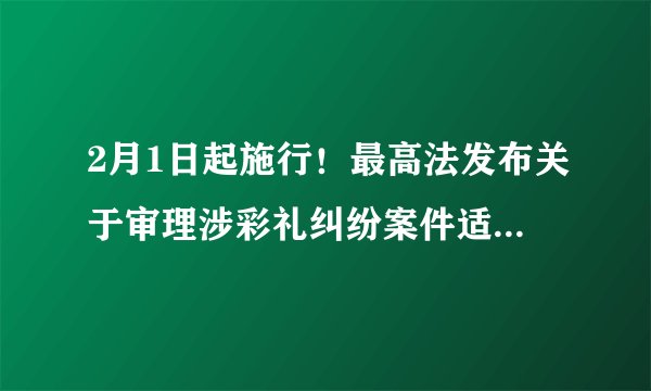 2月1日起施行！最高法发布关于审理涉彩礼纠纷案件适用法律若干问题的规定