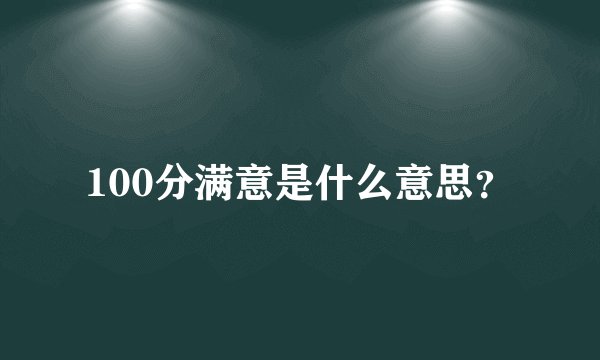 100分满意是什么意思？