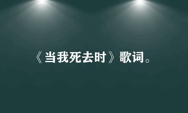 《当我死去时》歌词。