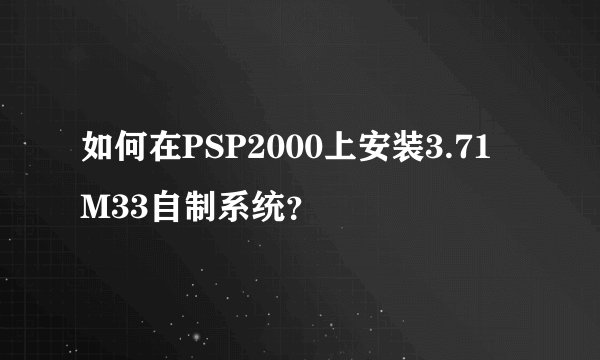 如何在PSP2000上安装3.71 M33自制系统?