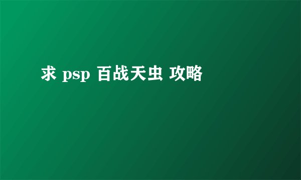 求 psp 百战天虫 攻略