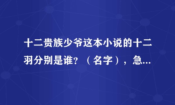十二贵族少爷这本小说的十二羽分别是谁？（名字），急急急！！！！！