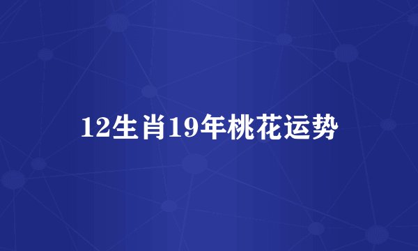 12生肖19年桃花运势
