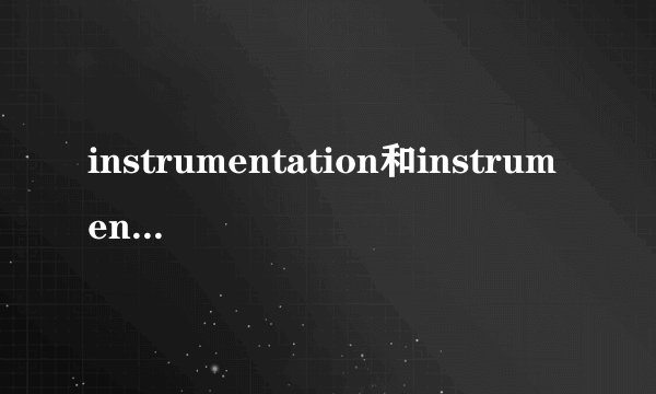 instrumentation和instrument的区别 instrument和tool区别