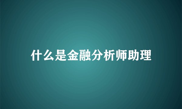 什么是金融分析师助理