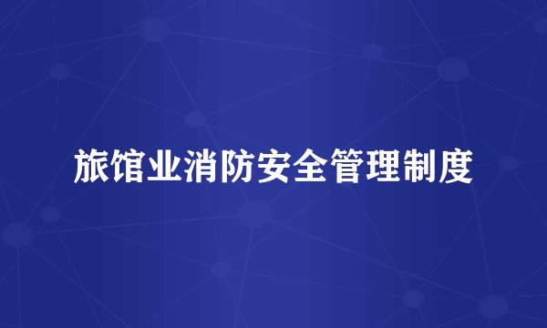 旅馆业消防安全管理制度