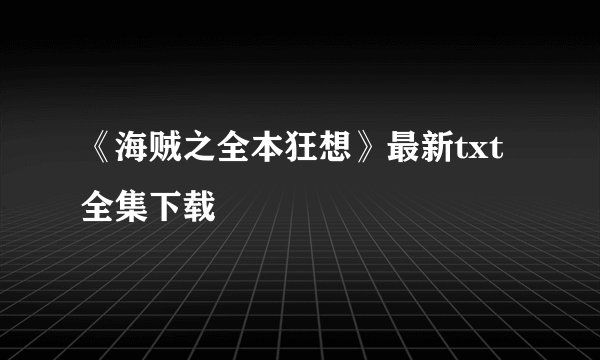 《海贼之全本狂想》最新txt全集下载